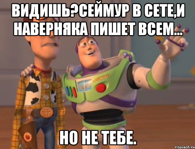 Видишь?Сеймур в сете,и наверняка ПИШЕТ ВСЕМ... нО НЕ ТЕБЕ., Мем Они повсюду (История игрушек)