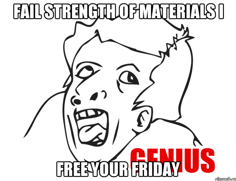 Fail Strength of Materials I Free your Friday, Мем  Genius