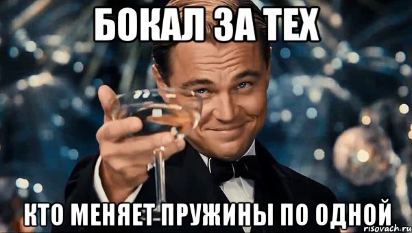 БОКАЛ ЗА ТЕХ КТО МЕНЯЕТ ПРУЖИНЫ ПО ОДНОЙ, Мем Великий Гэтсби (бокал за тех)