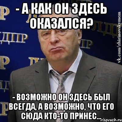 Тут оказывается. А как он тут оказался. Ты как тут оказался. Но как оно тут оказалось Мем. А Я оказался здесь.