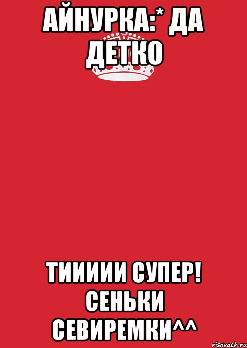 Айнурка:* Да Детко Тиииии Супер! Сеньки Севиремки^^, Комикс Keep Calm 3