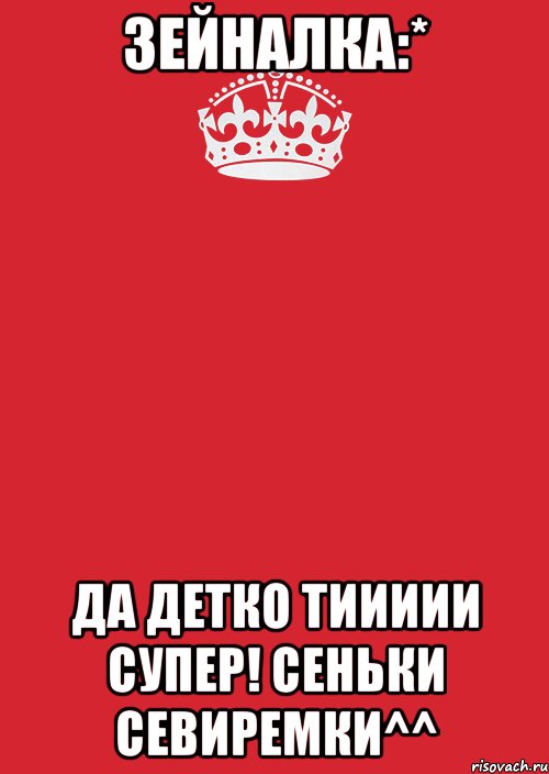 Зейналка:* Да деткО Тиииии Супер! Сеньки Севиремки^^, Комикс Keep Calm 3