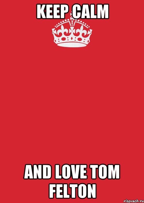 KEEP CALM AND LOVE TOM FELTON, Комикс Keep Calm 3