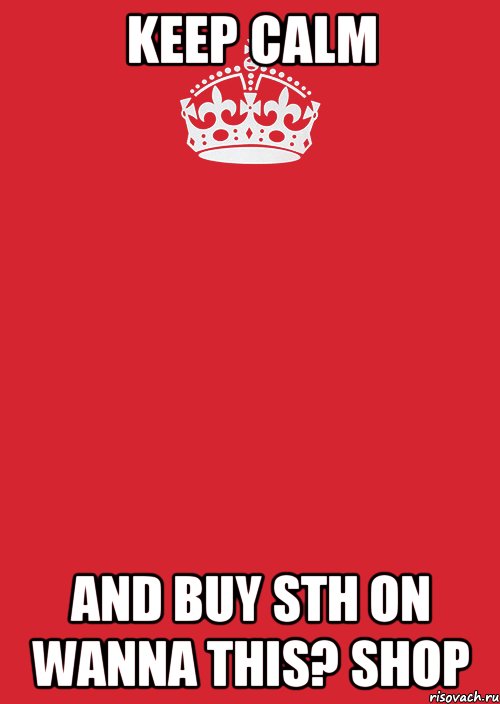 Keep calm And buy sth on Wanna This? Shop, Комикс Keep Calm 3