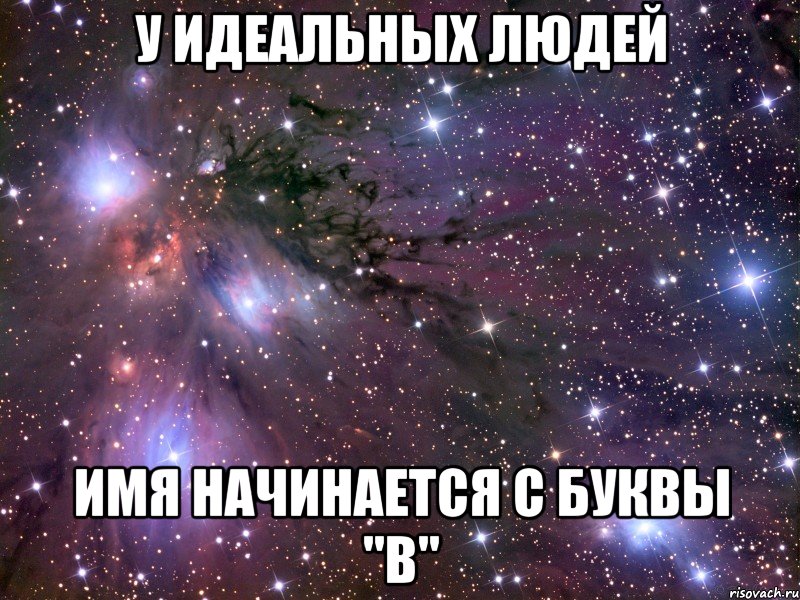 Начав имя. Человек по имени имя. Идеальных людей не бывает Мем. Идеальных людей нет картинки. Только у хороших людей есть в имени буква. А.