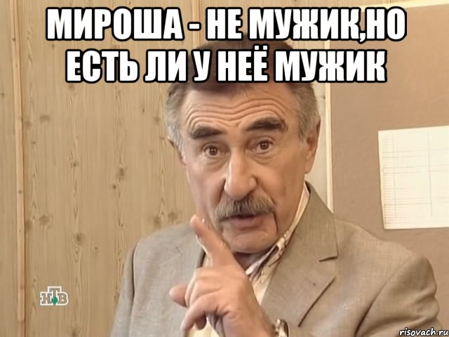 Мироша - не мужик,но есть ли у неё мужик , Мем Каневский (Но это уже совсем другая история)