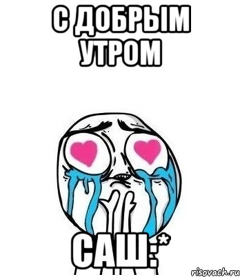 с добрым утром Саш:*, Мем Влюбленный