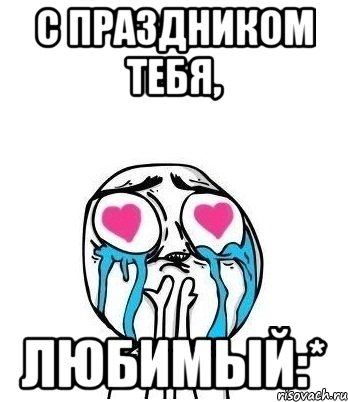 С праздником тебя, любимый:*, Мем Влюбленный