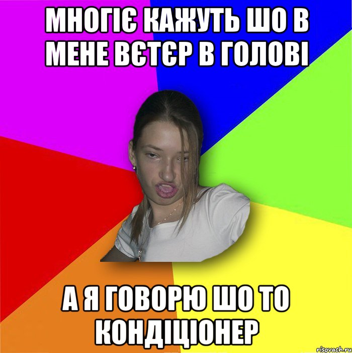 многіє кажуть шо в мене вєтєр в голові а я говорю шо то кондіціонер, Мем мала