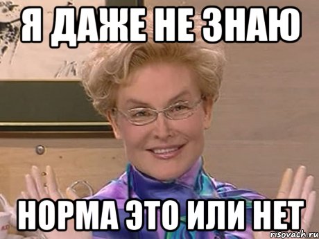 я даже не знаю норма это или нет, Мем Елена Малышева