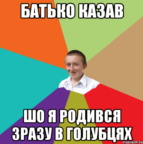 Батько казав шо я родився зразу в голубцях, Мем  малый паца