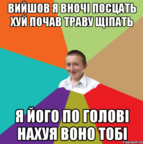 вийшов я вночi посцать хуй почав траву щiпать я його по головi нахуя воно тобi, Мем  малый паца