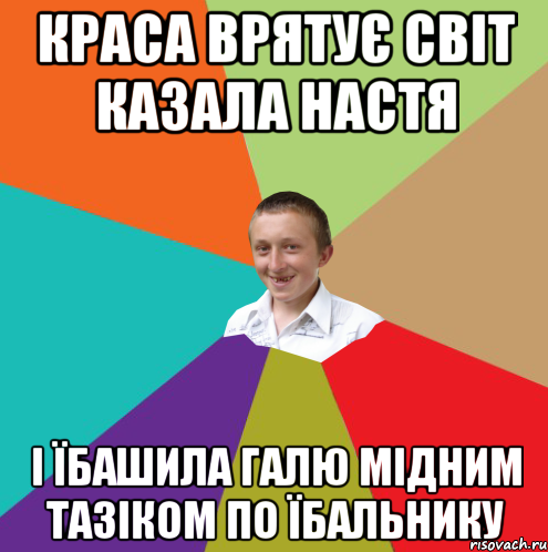 краса врятує світ казала Настя і їбашила Галю мідним тазіком по їбальнику, Мем  малый паца