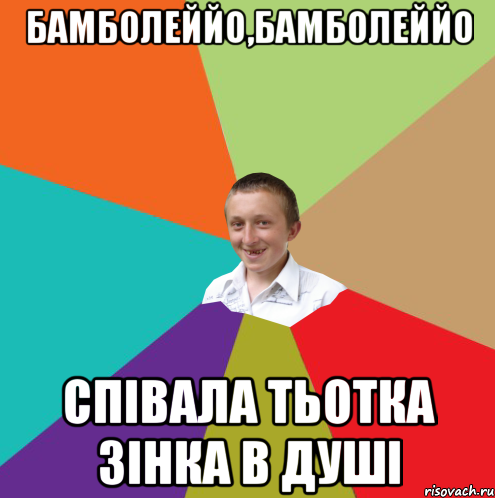 Бамболеййо,бамболеййо співала тьотка Зінка в душі, Мем  малый паца