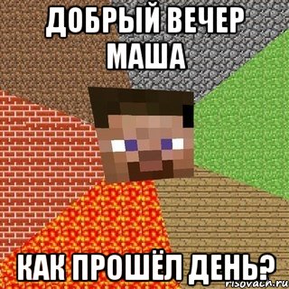 Добрый вечер Маша Как прошёл день?