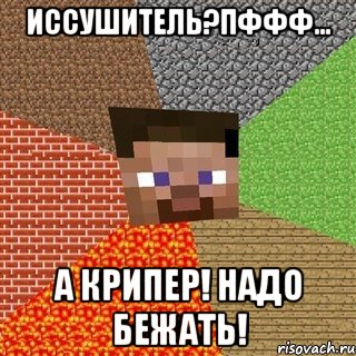 Иссушитель?Пффф... А крипер! Надо бежать!