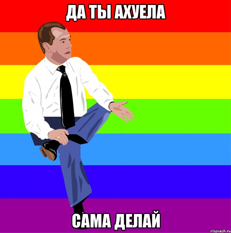 Да ты ахуела сама делай