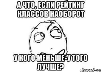 А что, если рейтинг классов наоборот У кого меньше-у того лучше?, Мем Мне кажется или