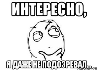 Интересно, Я даже не подозревал..., Мем Мне кажется или