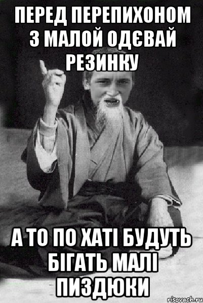 перед перепихоном з малой одєвай резинку а то по хаті будуть бігать малі пиздюки, Мем Мудрий паца