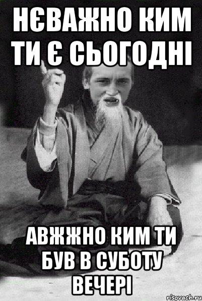 нєважно ким ти є сьогодні авжжно ким ти був в суботу вечері, Мем Мудрий паца