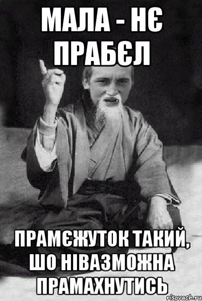 Мала - нє прабєл Прамєжуток такий, шо нівазможна прамахнутись, Мем Мудрий паца