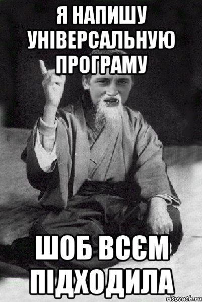 я напишу універсальную програму шоб всєм підходила, Мем Мудрий паца