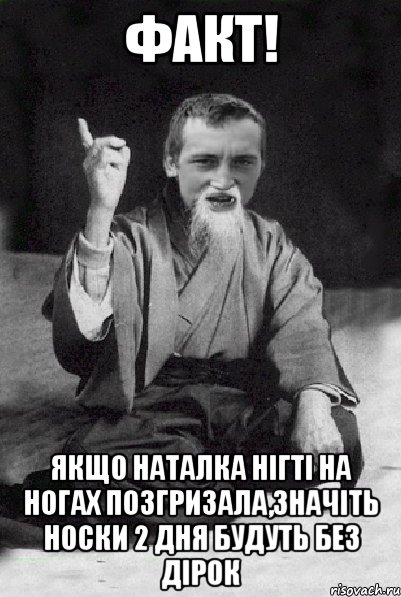 Факт! Якщо Наталка нігті на ногах позгризала,значіть носки 2 дня будуть без дірок, Мем Мудрий паца