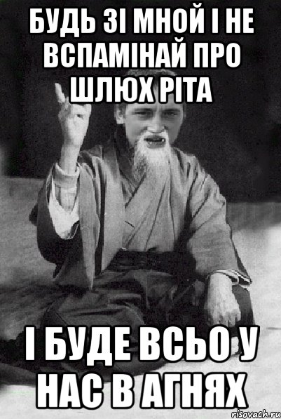 будь зі мной і не вспамінай про шлюх Ріта і буде всьо у нас в агнях, Мем Мудрий паца