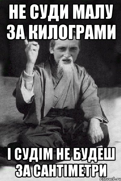 Не суди малу за килограми і судім не будеш за сантіметри, Мем Мудрий паца