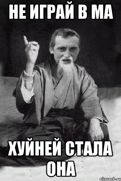 НЕ играй в МА Хуйней стала она, Мем Мудрий паца