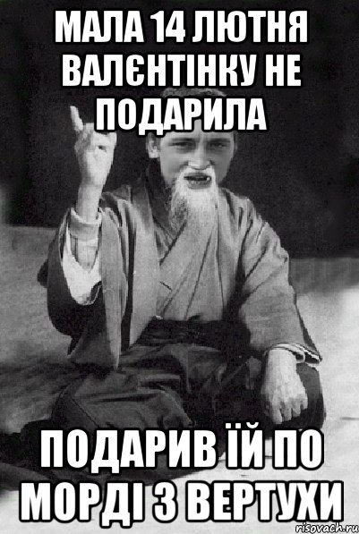 мала 14 лютня валєнтінку не подарила подарив їй по морді з вертухи, Мем Мудрий паца