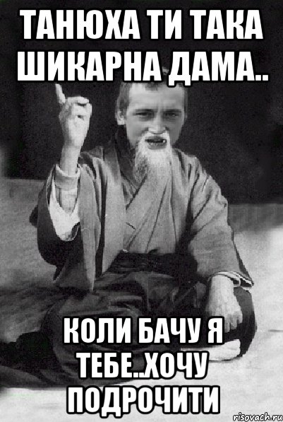 танюха ти така шикарна дама.. коли бачу я тебе..хочу подрочити, Мем Мудрий паца