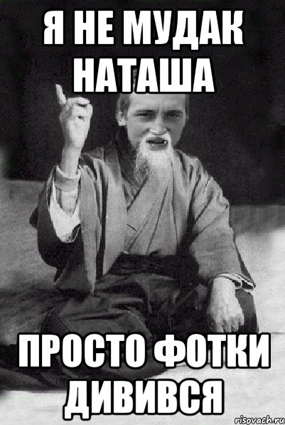 я не мудак наташа просто фотки дивився, Мем Мудрий паца