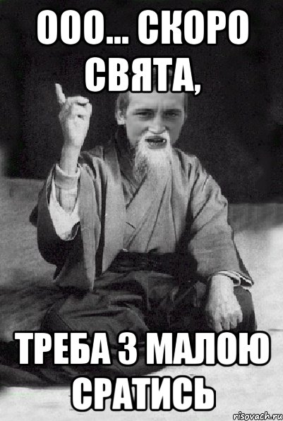 ооо... скоро свята, треба з малою сратись, Мем Мудрий паца