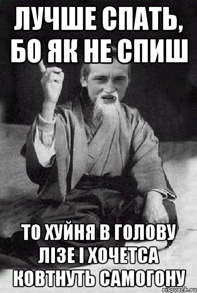 Лучше спать, бо як не спиш то хуйня в голову лізе і хочетса ковтнуть самогону, Мем Мудрий паца