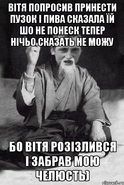 Вітя попросив принести пузок і пива сказала їй шо не понеск тепер нічьо сказать не можу бо вітя розізлився і забрав мою челюсть), Мем Мудрий паца