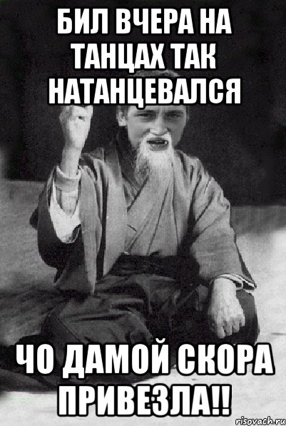 Бил вчера на танцах так натанцевался Чо дамой скора привезла!!, Мем Мудрий паца