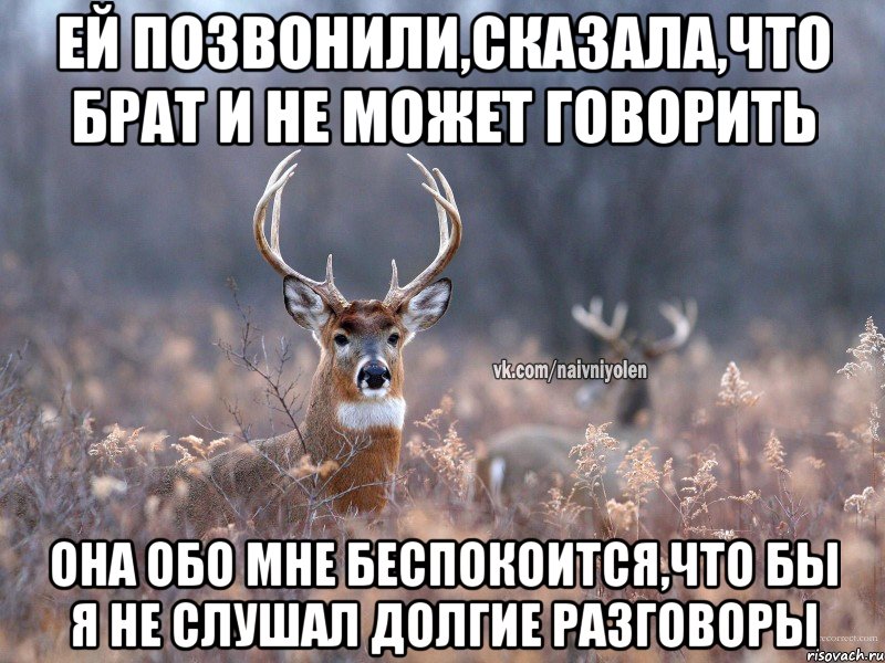 Ей позвонили,сказала,что брат и не может говорить Она обо мне беспокоится,что бы я не слушал долгие разговоры