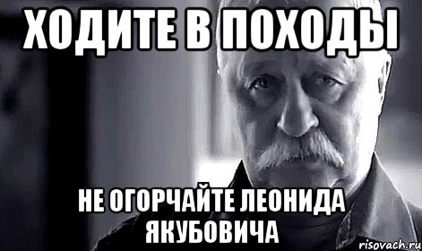 Ходите в походы Не огорчайте Леонида Якубовича, Мем Не огорчай Леонида Аркадьевича