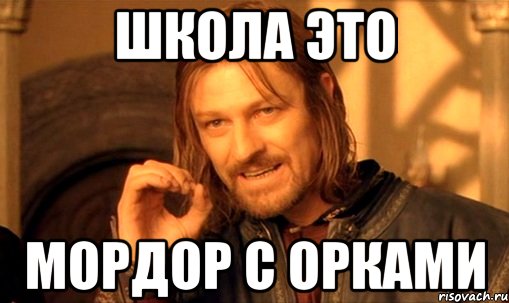 ШКОЛА ЭТО МОРДОР С ОРКАМИ, Мем Нельзя просто так взять и (Боромир мем)