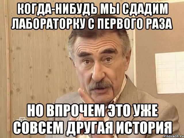 когда-нибудь мы сдадим лабораторку с первого раза но впрочем это уже совсем другая история, Мем Каневский (Но это уже совсем другая история)