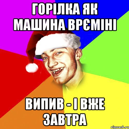 горілка як машина врєміні випив - і вже завтра, Мем Новогоднй Чоткий Едк