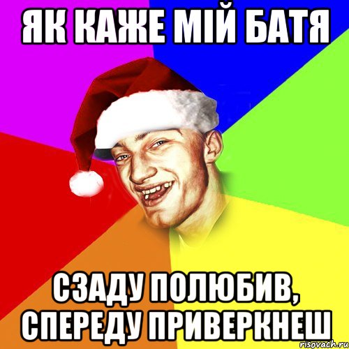 як каже мій батя сзаду полюбив, спереду приверкнеш, Мем Новогоднй Чоткий Едк