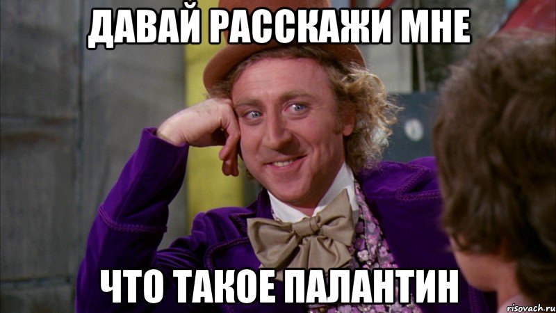 давай расскажи мне что такое палантин, Мем Ну давай расскажи (Вилли Вонка)