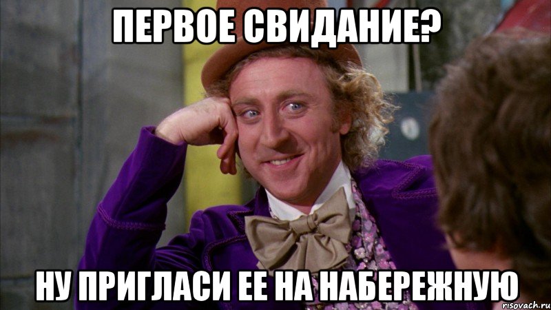 первое свидание? ну пригласи ее на набережную, Мем Ну давай расскажи (Вилли Вонка)