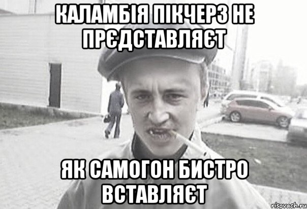 КАЛАМБІЯ ПІКЧЕРЗ НЕ ПРЄДСТАВЛЯЄТ ЯК САМОГОН БИСТРО ВСТАВЛЯЄТ, Мем Пацанська философия