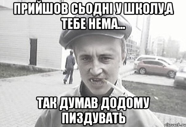 Прийшов сьодні у школу,а тебе нема... Так думав додому пиздувать, Мем Пацанська философия