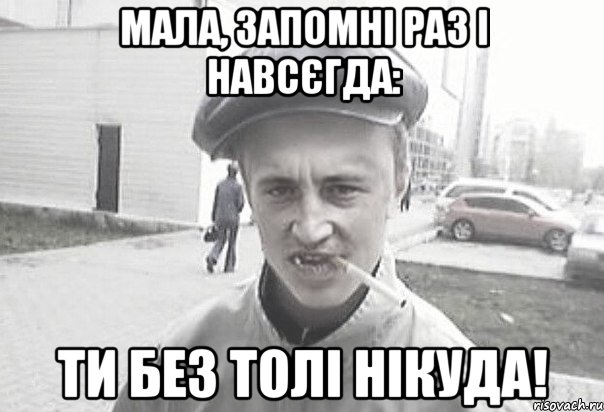 Мала, запомні раз і навсєгда: Ти без Толі нікуда!, Мем Пацанська философия