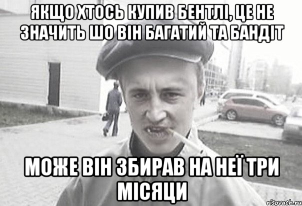 якщо хтось купив бентлі, це не значить шо він багатий та бандіт може він збирав на неї три місяци, Мем Пацанська философия